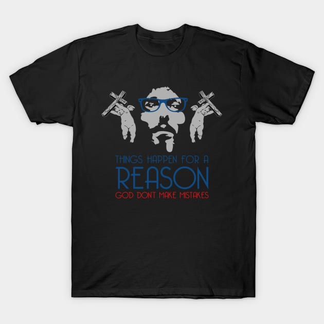 THINGS HAPPEN FOR A REASON GOD DON’T MAKE MISTAKES T-Shirt by dopeazzgraphics